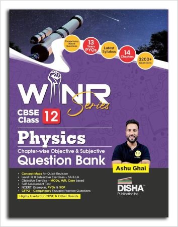 Disha WINR Series CBSE Class 12 Physics Chapter-wise Objective & Subjective Question Bank| NCERT, Exemplar, PYQs & SQP |Competency (CFPQ) Questions| Book by Ashu Ghai For 2026 Exam